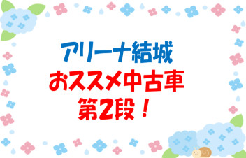 アリーナ結城◎おススメ中古車第２段☆