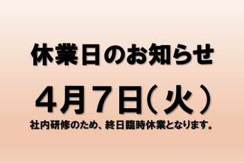 【臨時休業のお知らせ】４月７日（火）社内研修のためお休みとなります。