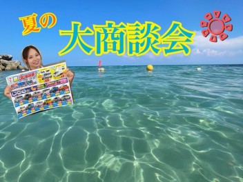 今週末は夏の大商談会で～す