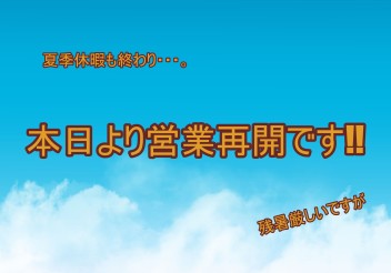 夏季休暇明け、本日より営業再開です！！