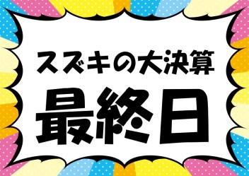 ☆　スズキの大決算いよいよ最終日です　☆