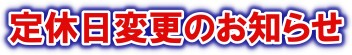 （※再度）定休日変更のお知らせ！！