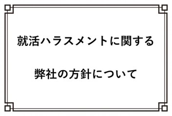 就活ハラスメントに関する弊社の方針について