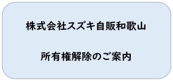 【株式会社スズキ自販和歌山】所有権解除についてのご案内