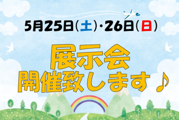 ５月２５日（土）・２６日（日）展示会開催致します！！！