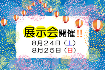 ８月２４日（土）・２５日（日）展示会開催致します！