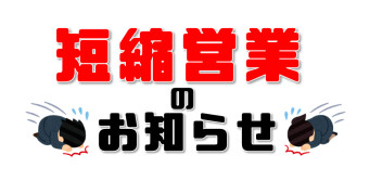 ～短縮営業のお知らせ～