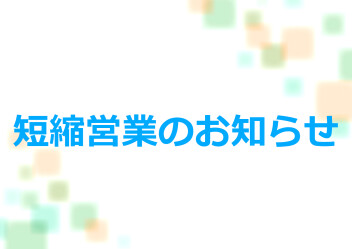 短縮営業のおしらせ