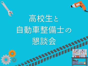 高校生と自動車整備士の懇談会に参加しました！