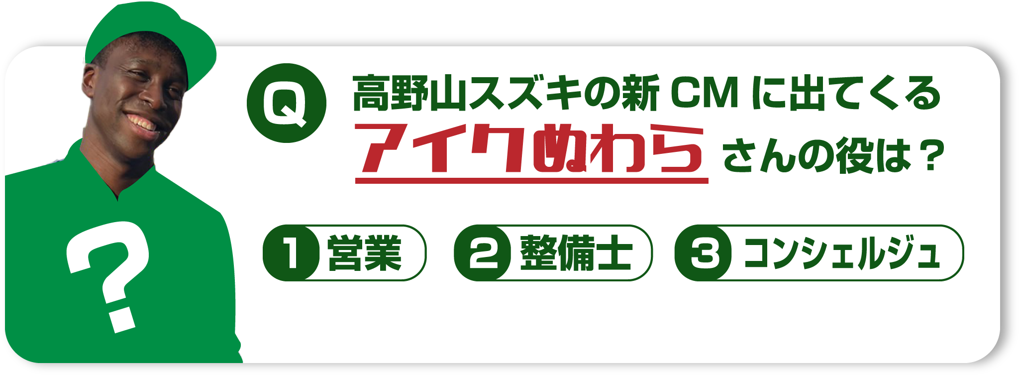 高野山スズキの新CMに出てくるアイクぬわらさんの役は?①営業②整備士③コンシェルジュ
