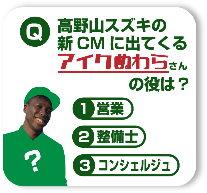 高野山スズキの新CMに出てくるアイクぬわらさんの役は?①営業②整備士③コンシェルジュ