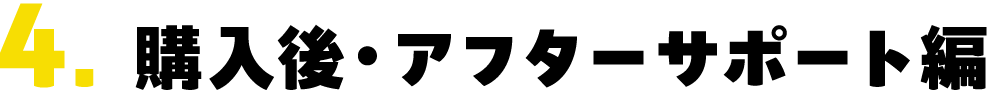 4.購入後・アフターサポート編