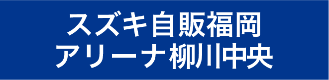 スズキ自販福岡アリーナ柳川中央