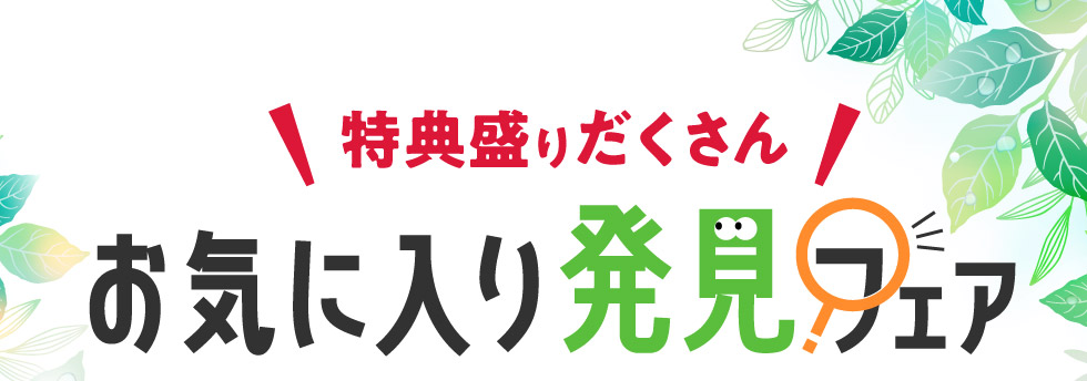 特典盛りだくさん！『お気に入り発見フェア』