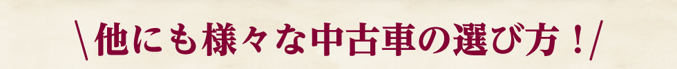 他にも様々な中古車の選び方！