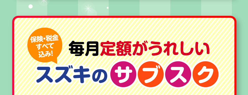 毎月定額がうれしい！スズキのサブスク