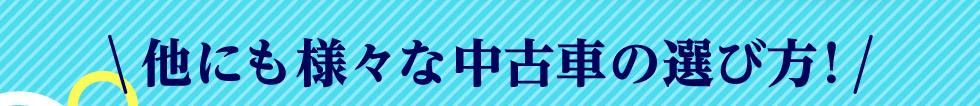 他にも様々な中古車の選び方！