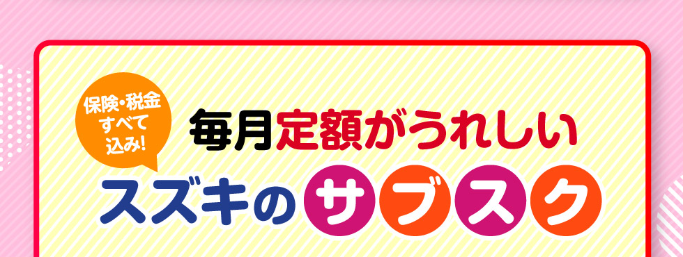 毎月定額がうれしい！スズキのサブスク