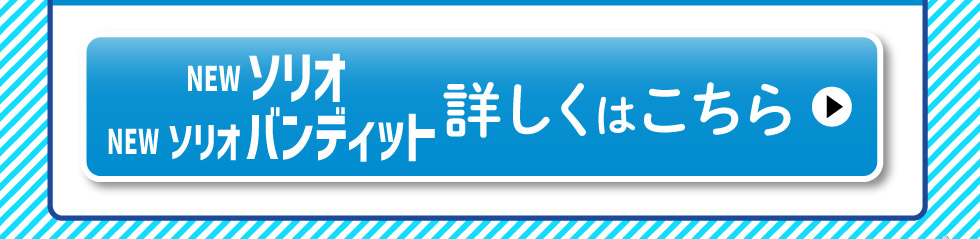 NEWソリオ・ソリオ バンディット、詳しくはこちら