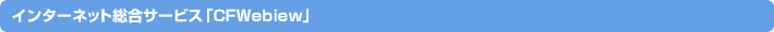 インターネット総合サービス「CFWebiew」