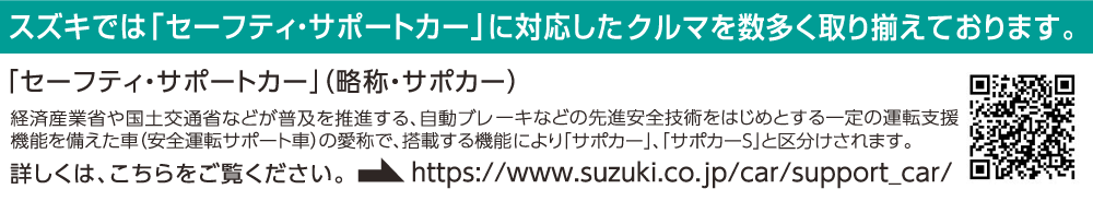 スズキでは「セーフティ・サポートカー」に対応したクルマを数多く取り揃えております。