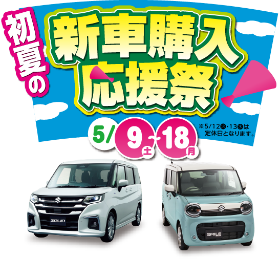 初夏の新車購入応援祭 5月9日（土）～18日（月）※5月12日（火）・13日（水）は定休日となります。