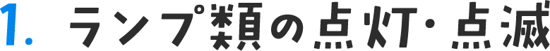 1. ランプ類の点灯・点滅