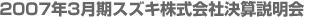 2007年3月期スズキ株式会社決算説明会