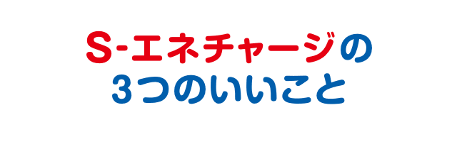 S-エネチャージの3つのいいこと