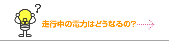 走行中の電力はどうなるの？