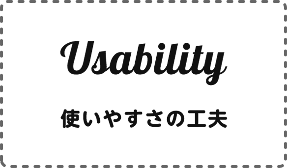 Usability 使いやすさの工夫