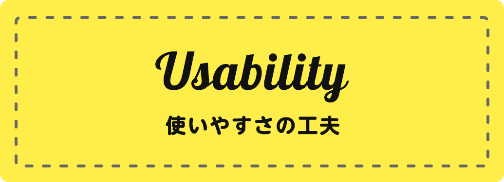 Usability 使いやすさの工夫